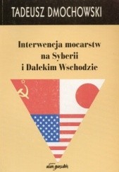 Okładka książki Interwencja mocarstw na Syberii i Dalekim Wschodzie Tadeusz Dmochowski