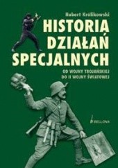 Okładka książki Historia działań specjalnych. Od wojny trojańskiej do II wojny światowej Hubert Królikowski