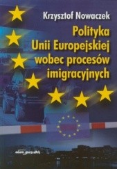 Okładka książki Polityka Unii Europejskiej wobec procesów imigracyjnych Krzysztof Nowaczek