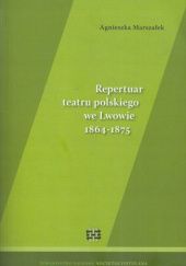 Okładka książki Repertuar teatru polskiego we Lwowie 1864-1875 Agnieszka Marszałek