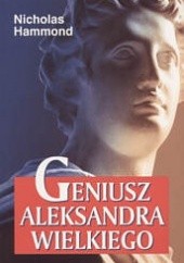 Okładka książki Geniusz Aleksandra Wielkiego Nicholas Geoffrey Lemprière Hammond