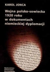 Okładka książki Wojna polsko sowiecka roku w dokumentach niemieckiej dyplo Karol Jonca