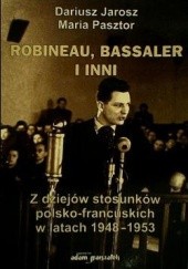Okładka książki Robineau, Bassaler i inni. Z dziejów stosunków polsko-francuskich w latach 1948-1953 Dariusz Jarosz, Maria Pasztor