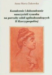 Okładka książki Kształcenie i dokształcanie nauczycieli rysunku na potrzeby Anna Marta Żukowska