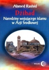 Okładka książki Dżihad Narodziny wojującego islamu w Azji środkowej Ahmed Rashid