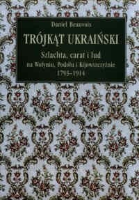 Trójkąt ukraiński. Szlachta, carat i lud na Wołyniu, Podolu i Kijowszczyźnie 1793-1914
