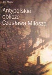 Okładka książki Antypolskie oblicze Czesława Miłosza Jan Majda