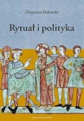 Okładka książki Rytuał i polityka: Opowieść Galla Anonima o konflikcie Bolesława Krzywoustego ze Zbigniewem Zbigniew Dalewski