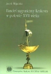 Okładka książki Handel zagraniczny Krakowa w połowie XVII wieku Jacek Wijaczka