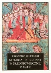 Okładka książki Notariat publiczny w średniowiecznej Polsce Krzysztof Skupieński