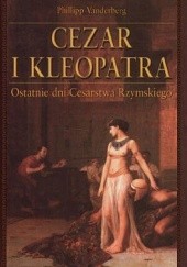 Okładka książki Cezar i Kleopatra. Ostatnie dni Cesarstwa Rzymskiego Philipp Vandenberg