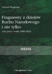 Okładka książki Fragmenty z dziejów Ruchu Narodowego i nie tylko. Lata walki i pracy (1889-2002) Edward Węgierski