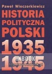Okładka książki Historia polityczna Polskia 1935-1945 Paweł Wieczorkiewicz