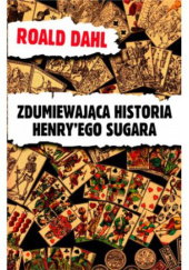 Okładka książki Zdumiewająca historia Henry'ego Sugara i sześć innych opowiadań Roald Dahl