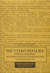 Okładka książki Nie tylko Petlura. Kwestia ukraińska w polskiej polityce zagranicznej w latach 1918-1939 Jan Pisuliński