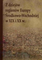 Okładka książki z dziejów regionów Europy środkowo-Wschodniej w XIX i XX w. M. Stolarczyk
