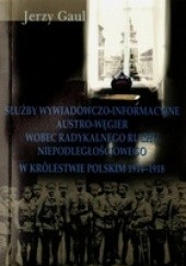 Służby wywiadowczo-informacyjne Austro-Węgier wobec radykalnego ruchu niepodległościowego w Królestwie Polskim 1914-1918