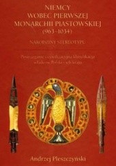 Okładka książki Niemcy wobec pierwszej monarchii piastowskiej (963-1034). Narodziny stereotypu Andrzej Pleszczyński