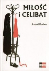 Okładka książki Miłość I Celibat Arnold Kochen