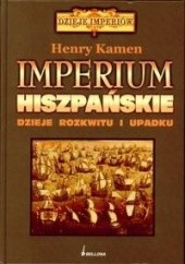 Okładka książki Imperium hiszpańskie. Dzieje rozkwitu i upadku Henry Kamen