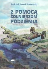 Okładka książki Z pomocą żołnierzom Podziemia Andrzej Paweł Przemyski