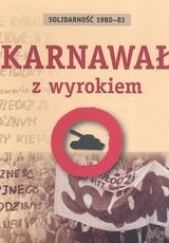 Okładka książki Solidarność 1980 - 81 Karnawał z wyrokiem Agnieszka Dębska