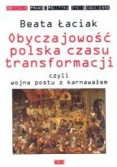 Okładka książki Obyczajowość polska czasu transformacji czyli wojna postu z karnawałem Beata Łaciak