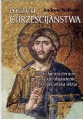 Okładka książki Początki chrześcijaństwa Esseńskie misterium... Welburn