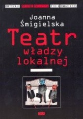 Okładka książki Teatr władzy lokalnej Joanna Śmigielska