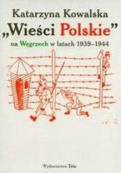 Okładka książki Wieści polskie na Węgrzech w latach 1939-1944 Katarzyna Kowalska