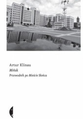 Okładka książki Mińsk. Przewodnik po Mieście Słońca Artur Klinau