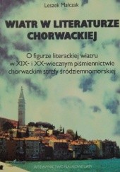 Okładka książki Wiatr w literaturze chorwackiej. O figurze literackiej wiatru w XIX- i XX-wiecznym piśmiennictwie chorwackim strefy śródziemnomorskiej Leszek Małczak