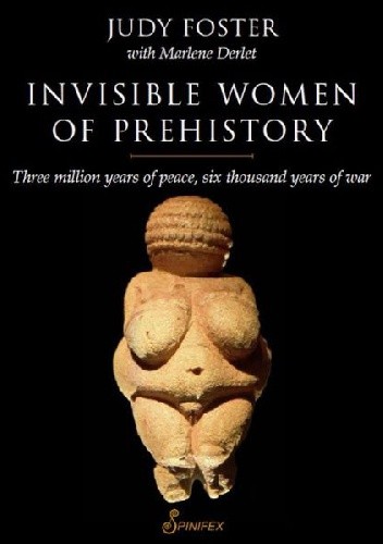Okładka książki Invisible Women of Prehistory: Three Million Years of Peace, Six Thousand Years of War Marlene Derlet, Judy Foster