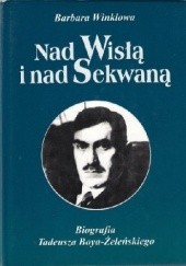 Okładka książki Nad Wisłą i nad Sekwaną. Biografia Tadeusza Boya-Żeleńskiego Barbara Winklowa