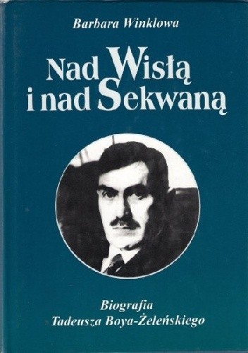 Nad Wisłą i nad Sekwaną. Biografia Tadeusza Boya-Żeleńskiego