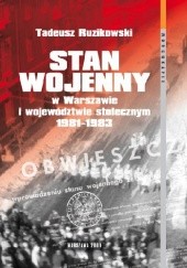 Okładka książki Stan wojenny w Warszawie i województwie stołecznym 1981–1983 Tadeusz Ruzikowski