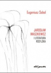 Okładka książki Jarosław Iwaszkiewicz i literatura rosyjska Eugeniusz Sobol