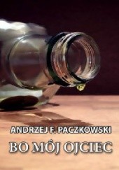 Okładka książki Bo mój ojciec Andrzej F. Paczkowski