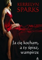 Okładka książki Ja cię kocham, a ty śpisz, wampirze Kerrelyn Sparks