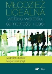 Okładka książki Młodzież licealna wobec wartości, samotności i pasji Magdalena Kleszcz, Małgorzata Łączyk