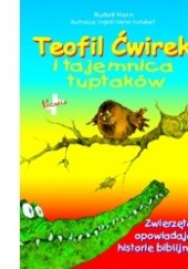Okładka książki Teofil Ćwirek i tajemnica tuptaków. Zwierzęta opowiadają historie biblijne Rudolf Horn