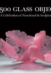 Okładka książki 500 Glass Objects. A Celebration of Functional and Sculptural Glass. Maurine Littleton