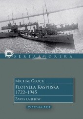 Okładka książki Flotylla Kaspijska 1722 - 1945. Zarys dziejów. Michał Glock