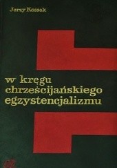 Okładka książki W kręgu chrześcijańskiego egzystencjalizmu Jerzy Kossak