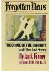 Okładka książki Forgotten News: The Crime of the Century and Other Lost Stories Jack Finney