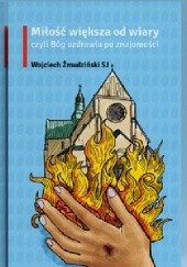 Okładka książki Miłość większa od wiary czyli Bóg uzdrawia po znajomości Wojciech Żmudziński SJ