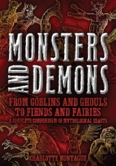 Okładka książki Monster And Demons. A complete compendium of mythological beasts Charlotte Montague
