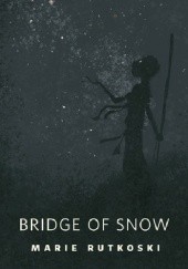 Okładka książki Bridge of Snow Marie Rutkoski