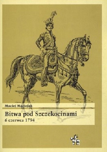 Okładka książki Bitwa Pod Szczekocinami 6 czerwca 1794 Maciej Maciejak
