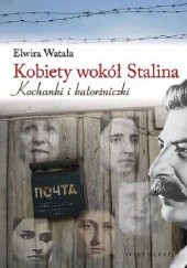 Okładka książki Kobiety wokół Stalina: Kochanki i katorżniczki Elwira Watała